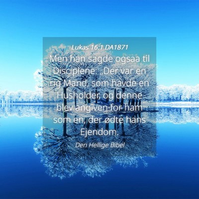 Picture 04 - Lukas 16:1 DA1871 - Men han sagde ogsaa til Disciplene: „Der var en - Bible Verse Picture
