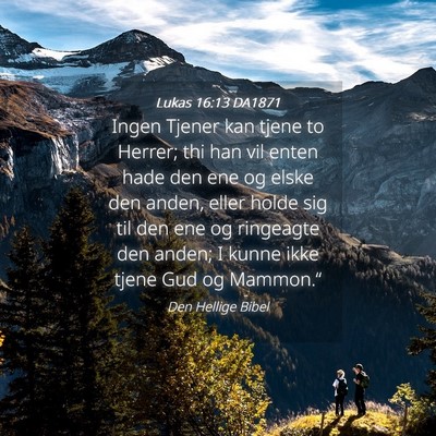 Picture 04 - Lukas 16:13 DA1871 - Ingen Tjener kan tjene to Herrer; thi han vil - Bible Verse Picture