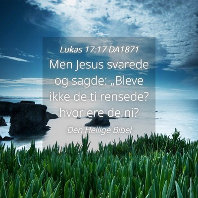 Picture 04 - Lukas 17:17 DA1871 - Men Jesus svarede og sagde: „Bleve ikke de ti - Bible Verse Picture