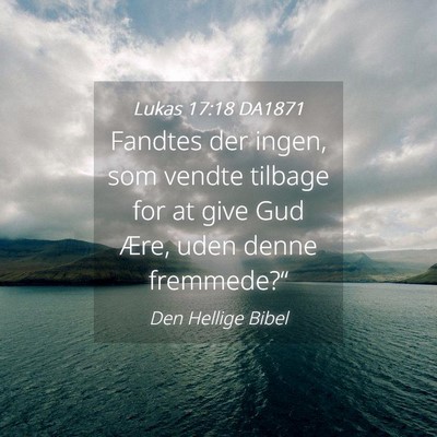 Picture 04 - Lukas 17:18 DA1871 - Fandtes der ingen, som vendte tilbage for at give - Bible Verse Picture
