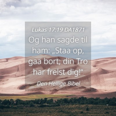 Picture 04 - Lukas 17:19 DA1871 - Og han sagde til ham: „Staa op, gaa bort; din - Bible Verse Picture