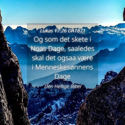 Picture 04 - Lukas 17:26 DA1871 - Og som det skete i Noas Dage, saaledes skal det - Bible Verse Picture
