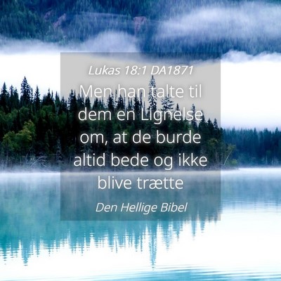 Picture 04 - Lukas 18:1 DA1871 - Men han talte til dem en Lignelse om, at de burde - Bible Verse Picture