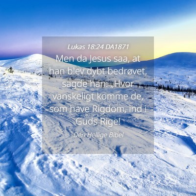 Picture 04 - Lukas 18:24 DA1871 - Men da Jesus saa, at han blev dybt bedrøvet, - Bible Verse Picture