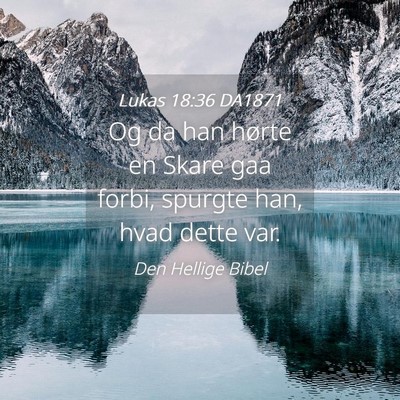Picture 04 - Lukas 18:36 DA1871 - Og da han hørte en Skare gaa forbi, spurgte han, - Bible Verse Picture