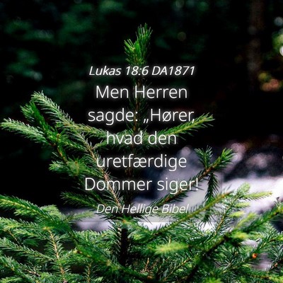 Picture 04 - Lukas 18:6 DA1871 - Men Herren sagde: „Hører, hvad den - Bible Verse Picture