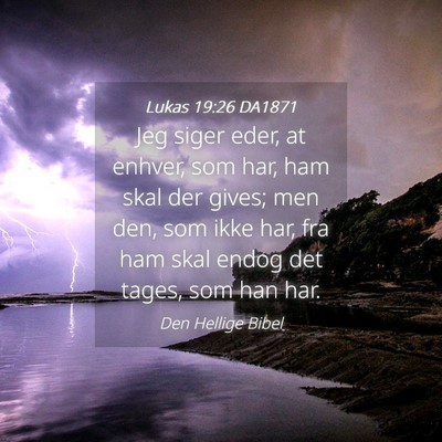 Picture 04 - Lukas 19:26 DA1871 - Jeg siger eder, at enhver, som har, ham skal der - Bible Verse Picture