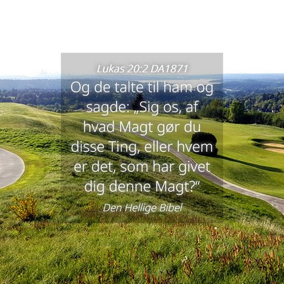 Picture 04 - Lukas 20:2 DA1871 - Og de talte til ham og sagde: „Sig os, af hvad - Bible Verse Picture
