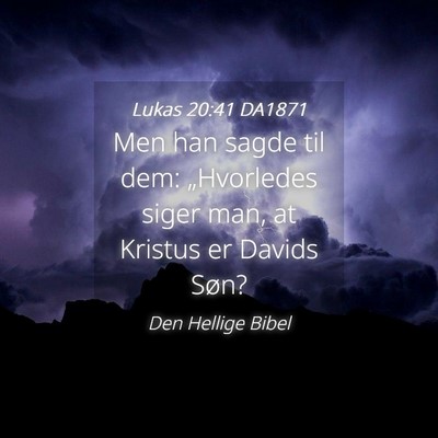 Picture 04 - Lukas 20:41 DA1871 - Men han sagde til dem: „Hvorledes siger man, at - Bible Verse Picture