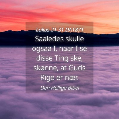 Picture 04 - Lukas 21:31 DA1871 - Saaledes skulle ogsaa I, naar I se disse Ting - Bible Verse Picture