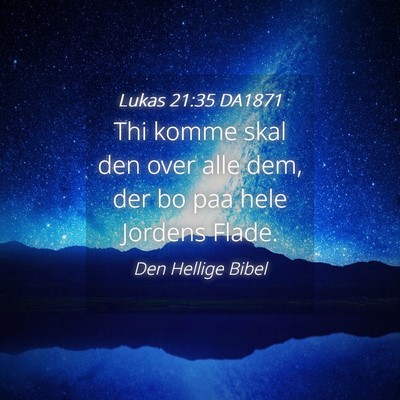 Picture 04 - Lukas 21:35 DA1871 - Thi komme skal den over alle dem, der bo paa hele - Bible Verse Picture