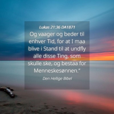 Picture 04 - Lukas 21:36 DA1871 - Og vaager og beder til enhver Tid, for at I maa - Bible Verse Picture