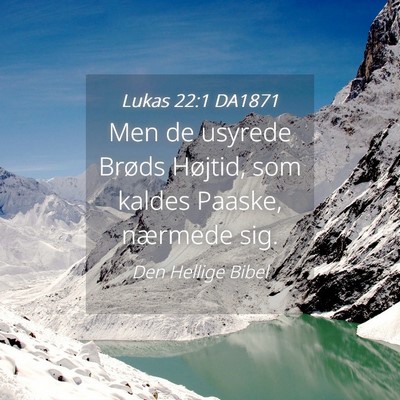 Picture 04 - Lukas 22:1 DA1871 - Men de usyrede Brøds Højtid, som kaldes Paaske, - Bible Verse Picture