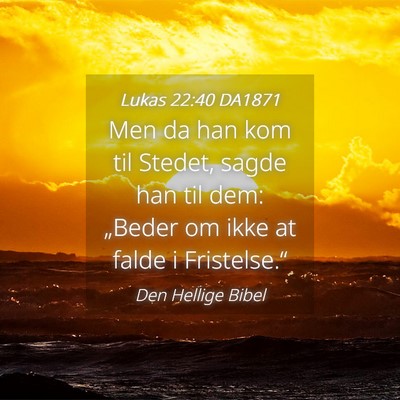 Picture 04 - Lukas 22:40 DA1871 - Men da han kom til Stedet, sagde han til dem: - Bible Verse Picture