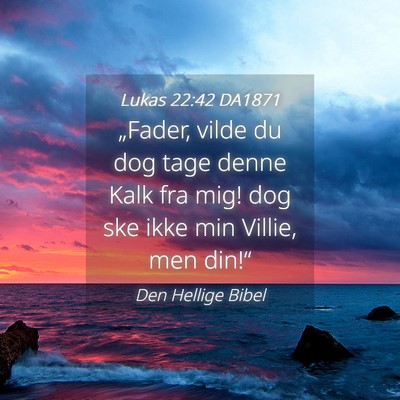 Picture 04 - Lukas 22:42 DA1871 - „Fader, vilde du dog tage denne Kalk fra mig! - Bible Verse Picture
