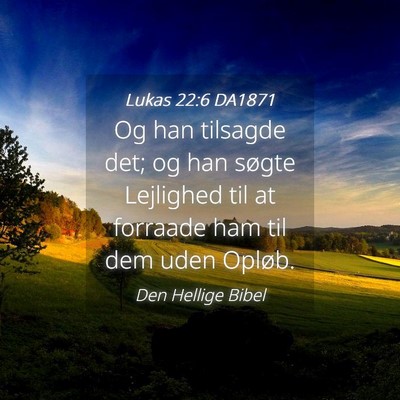 Picture 04 - Lukas 22:6 DA1871 - Og han tilsagde det; og han søgte Lejlighed til - Bible Verse Picture