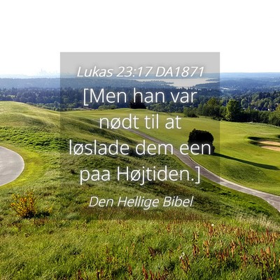 Picture 04 - Lukas 23:17 DA1871 - [Men han var nødt til at løslade dem een paa - Bible Verse Picture
