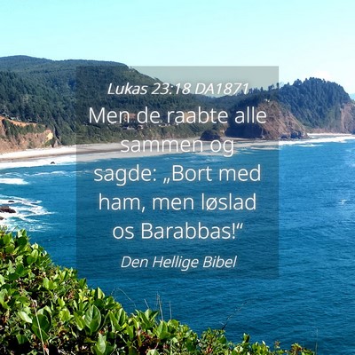 Picture 04 - Lukas 23:18 DA1871 - Men de raabte alle sammen og sagde: „Bort med - Bible Verse Picture