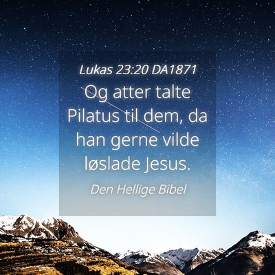 Picture 04 - Lukas 23:20 DA1871 - Og atter talte Pilatus til dem, da han gerne - Bible Verse Picture