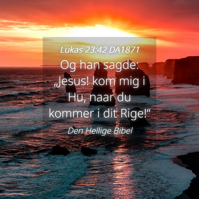 Picture 04 - Lukas 23:42 DA1871 - Og han sagde: „Jesus! kom mig i Hu, naar du - Bible Verse Picture