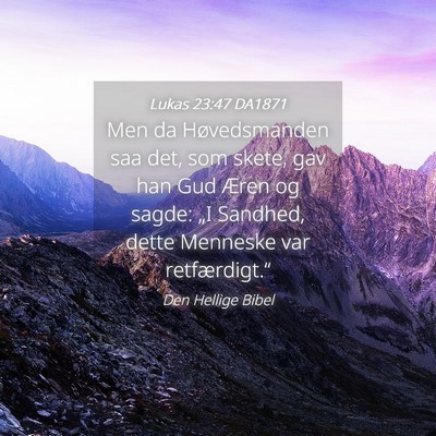 Picture 04 - Lukas 23:47 DA1871 - Men da Høvedsmanden saa det, som skete, gav han - Bible Verse Picture