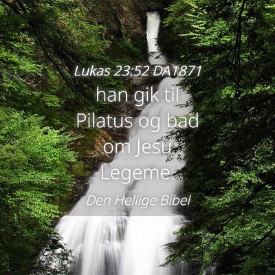 Picture 04 - Lukas 23:52 DA1871 - han gik til Pilatus og bad om Jesu - Bible Verse Picture