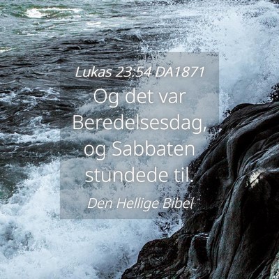 Picture 04 - Lukas 23:54 DA1871 - Og det var Beredelsesdag, og Sabbaten stundede - Bible Verse Picture
