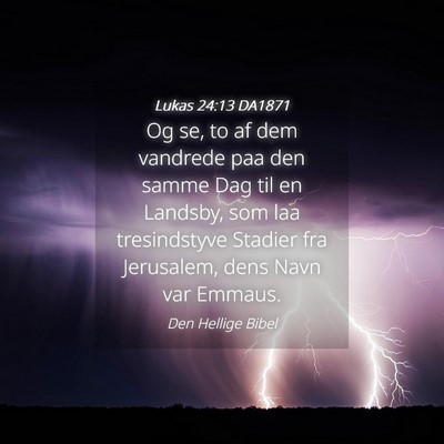 Picture 04 - Lukas 24:13 DA1871 - Og se, to af dem vandrede paa den samme Dag til - Bible Verse Picture