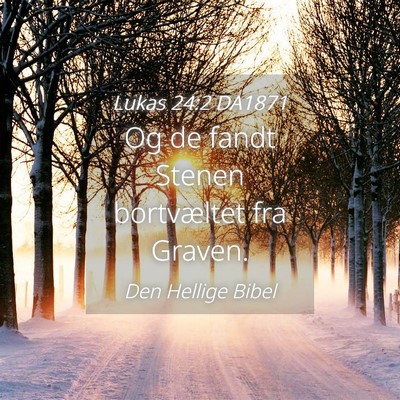 Picture 04 - Lukas 24:2 DA1871 - Og de fandt Stenen bortvæltet fra - Bible Verse Picture