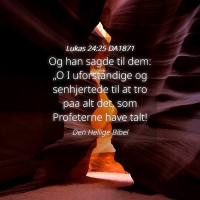 Picture 04 - Lukas 24:25 DA1871 - Og han sagde til dem: „O I uforstandige og - Bible Verse Picture