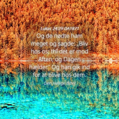 Picture 04 - Lukas 24:29 DA1871 - Og de nødte ham meget og sagde: „Bliv hos os; - Bible Verse Picture