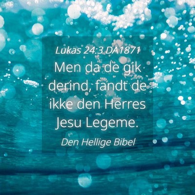 Picture 04 - Lukas 24:3 DA1871 - Men da de gik derind, fandt de ikke den Herres - Bible Verse Picture