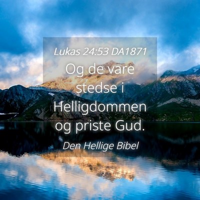 Picture 04 - Lukas 24:53 DA1871 - Og de vare stedse i Helligdommen og priste - Bible Verse Picture