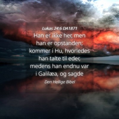 Picture 04 - Lukas 24:6 DA1871 - Han er ikke her, men han er opstanden; kommer i - Bible Verse Picture