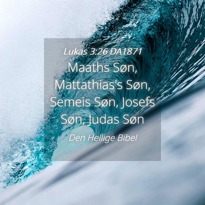Picture 04 - Lukas 3:26 DA1871 - Maaths Søn, Mattathias's Søn, Semeis Søn, - Bible Verse Picture