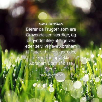 Picture 04 - Lukas 3:8 DA1871 - Bærer da Frugter, som ere Omvendelsen værdige, - Bible Verse Picture