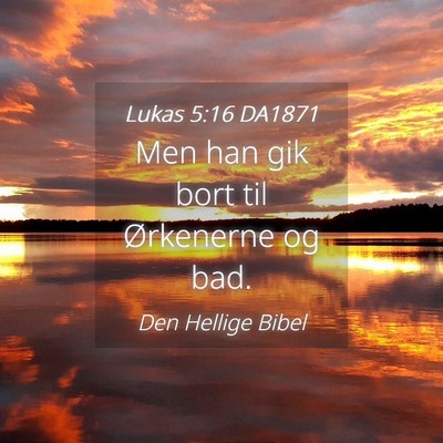 Picture 04 - Lukas 5:16 DA1871 - Men han gik bort til Ørkenerne og - Bible Verse Picture