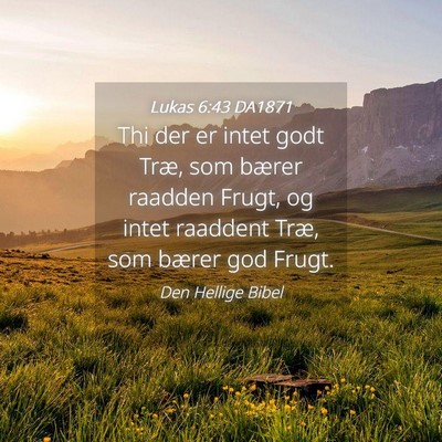Picture 04 - Lukas 6:43 DA1871 - Thi der er intet godt Træ, som bærer raadden - Bible Verse Picture