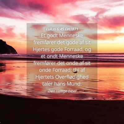 Picture 04 - Lukas 6:45 DA1871 - Et godt Menneske fremfører det gode af sit - Bible Verse Picture