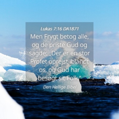 Picture 04 - Lukas 7:16 DA1871 - Men Frygt betog alle, og de priste Gud og sagde: - Bible Verse Picture