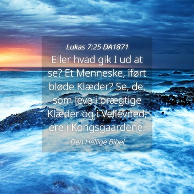Picture 04 - Lukas 7:25 DA1871 - Eller hvad gik I ud at se? Et Menneske, iført - Bible Verse Picture