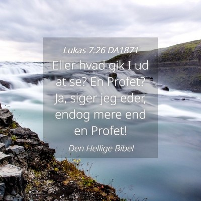 Picture 04 - Lukas 7:26 DA1871 - Eller hvad gik I ud at se? En Profet? Ja, siger - Bible Verse Picture