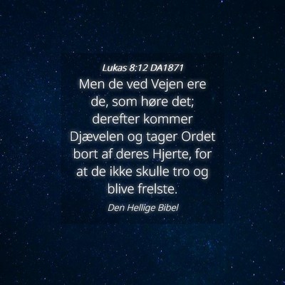 Picture 04 - Lukas 8:12 DA1871 - Men de ved Vejen ere de, som høre det; derefter - Bible Verse Picture