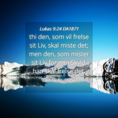Picture 04 - Lukas 9:24 DA1871 - thi den, som vil frelse sit Liv, skal miste det; - Bible Verse Picture