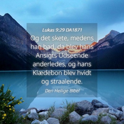 Picture 04 - Lukas 9:29 DA1871 - Og det skete, medens han bad, da blev hans - Bible Verse Picture