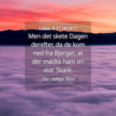 Picture 04 - Lukas 9:37 DA1871 - Men det skete Dagen derefter, da de kom ned fra - Bible Verse Picture