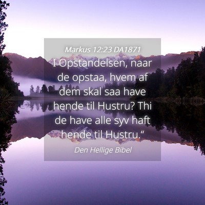 Picture 04 - Markus 12:23 DA1871 - I Opstandelsen, naar de opstaa, hvem af dem skal - Bible Verse Picture