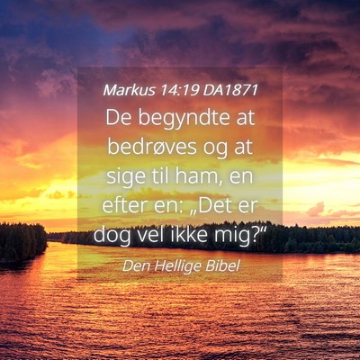 Picture 04 - Markus 14:19 DA1871 - De begyndte at bedrøves og at sige til ham, en - Bible Verse Picture