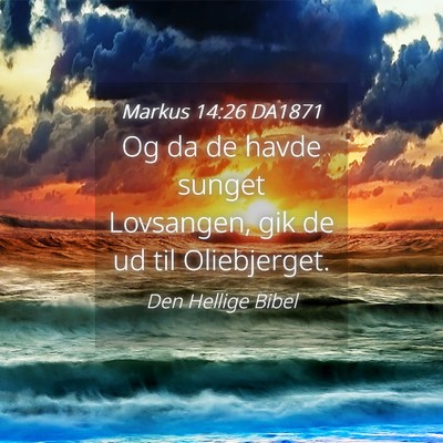 Picture 04 - Markus 14:26 DA1871 - Og da de havde sunget Lovsangen, gik de ud til - Bible Verse Picture