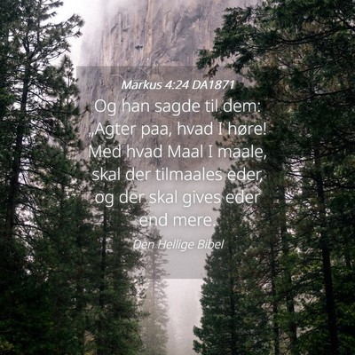 Picture 04 - Markus 4:24 DA1871 - Og han sagde til dem: „Agter paa, hvad I høre! - Bible Verse Picture